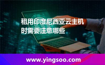 租用印度尼西亞云主機時需要注意哪些