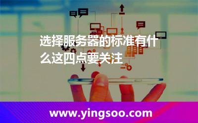 選擇服務(wù)器的標(biāo)準(zhǔn)有什么這四點(diǎn)要關(guān)注 服務(wù)器租用