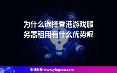 為什么選擇香港游戲服務(wù)器租用，有什么優(yōu)勢(shì)呢