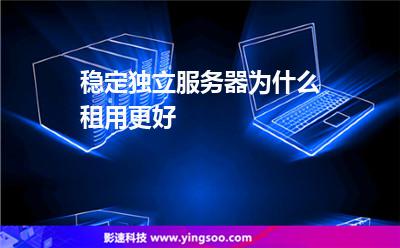 穩(wěn)定服務(wù)器:穩(wěn)定獨(dú)立服務(wù)器為什么租用更好 穩(wěn)定服務(wù)器