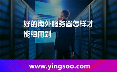 好的海外服務(wù)器怎樣才能租用到