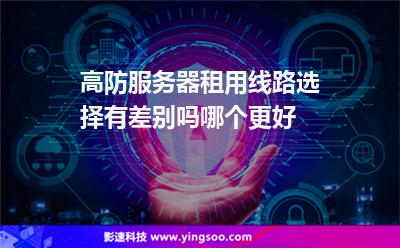高防服務(wù)器租用線路選擇有差別嗎哪個更好 高防服務(wù)器租用線路選擇有差別嗎哪個更好