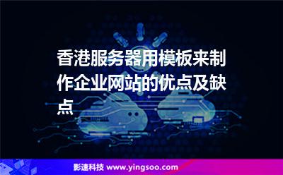 香港服務(wù)器用模板來制作企業(yè)網(wǎng)站的優(yōu)點(diǎn)及缺點(diǎn) 香港服務(wù)器用模板來制作企業(yè)網(wǎng)站的優(yōu)點(diǎn)及缺點(diǎn)