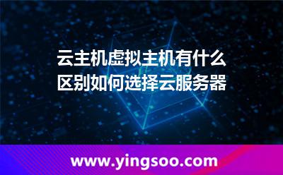 云主機虛擬主機有什么區(qū)別如何選擇云服務(wù)器 云主機虛擬主機有什么區(qū)別如何選擇云服務(wù)器