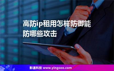 高防ip租用怎樣防御能防哪些攻擊 高防ip租用怎樣防御能防哪些攻擊