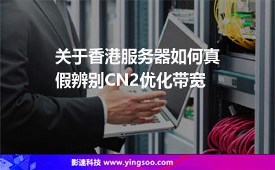 關(guān)于香港服務(wù)器如何真假辨別CN2優(yōu)化帶寬 關(guān)于香港服務(wù)器如何真假辨別CN2優(yōu)化帶寬