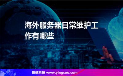 海外服務(wù)器日常維護(hù)工作有哪些 海外服務(wù)器日常維護(hù)工作有哪些