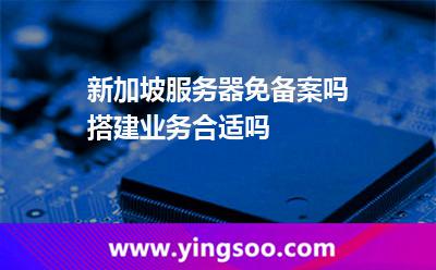 新加坡服務器免備案嗎搭建業(yè)務合適嗎 新加坡服務器免備案嗎搭建業(yè)務合適嗎