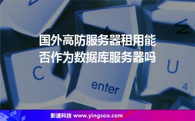 國(guó)外高防服務(wù)器租用能否作為數(shù)據(jù)庫服務(wù)器嗎 國(guó)外高防服務(wù)器租用能否作為數(shù)據(jù)庫服務(wù)器嗎