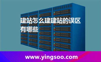 建站怎么建?建站的誤區(qū)有哪些? 建站怎么建?建站的誤區(qū)有哪些?