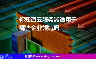 你知道云服務(wù)器適用于哪些企業(yè)領(lǐng)域嗎? 你知道云服務(wù)器適用于哪些企業(yè)領(lǐng)域嗎?