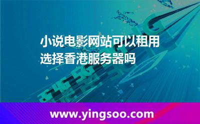 香港網(wǎng)址_小說(shuō)電影網(wǎng)站可以租用選擇香港服務(wù)器嗎 香港網(wǎng)址