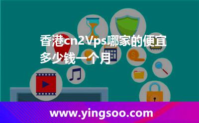 香港cn2Vps哪家的便宜,多少錢一個(gè)月 香港cn2Vps哪家的便宜,多少錢一個(gè)月