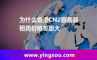為什么香港CN2服務(wù)器租用價格差距大 為什么香港CN2服務(wù)器租用價格差距大