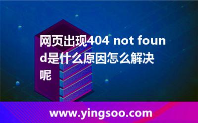 網(wǎng)頁(yè)出現(xiàn)404 not found是什么原因怎么解決呢