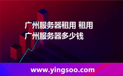 租用服務(wù)器_廣州服務(wù)器租用 租用廣州服務(wù)器多少錢(qián)  租用服務(wù)器