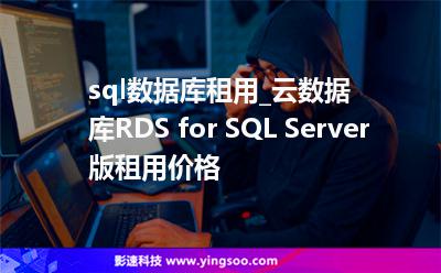sql數(shù)據(jù)庫租用_云數(shù)據(jù)庫RDS for SQL Server版租用價格 sql數(shù)據(jù)庫租用_云數(shù)據(jù)庫RDS for SQL Server版租用價格