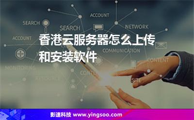 香港云服務(wù)器怎么上傳和安裝軟件 香港云服務(wù)器怎么上傳和安裝軟件
