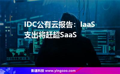 IDC公有云報(bào)告:IaaS支出將趕超SaaS IDC公有云報(bào)告:IaaS支出將趕超SaaS