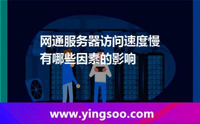 服務(wù)器速率_網(wǎng)通服務(wù)器訪問速度慢有哪些因素的影響 服務(wù)器速率