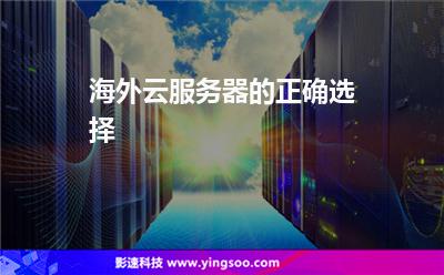海外云服務器的正確選擇 海外云服務器的正確選擇