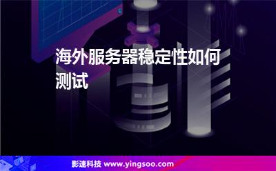 海外服務(wù)器穩(wěn)定性如何測(cè)試 海外服務(wù)器穩(wěn)定性如何測(cè)試
