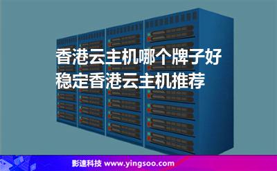 香港云主機(jī)哪個(gè)牌子好穩(wěn)定香港云主機(jī)推薦