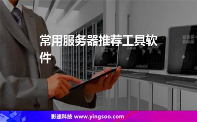 常用服務(wù)器推薦工具軟件 常用服務(wù)器推薦工具軟件