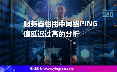 服務器租用中網(wǎng)絡PING值延遲過高的分析