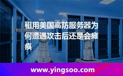 租用美國高防服務器，為何遭遇攻擊后還是會癱瘓