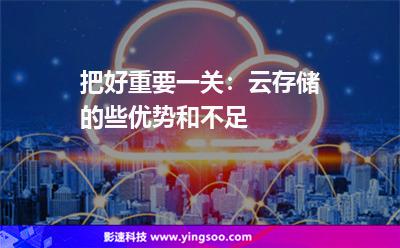 把好重要一關(guān):云存儲(chǔ)的些優(yōu)勢(shì)和不足 把好重要一關(guān):云存儲(chǔ)的些優(yōu)勢(shì)和不足