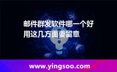郵件群發(fā)軟件哪一個好用這幾方面要留意 郵件群發(fā)軟件