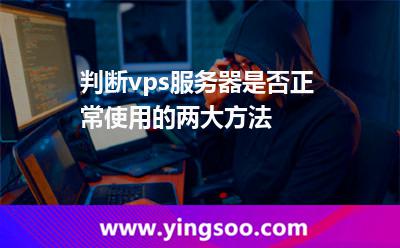 判斷vps服務(wù)器是否正常使用的兩大方法 判斷vps服務(wù)器是否正常使用的兩大方法