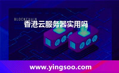 香港云服務(wù)器實用嗎 香港云服務(wù)器實用嗎