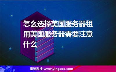 怎么選擇美國(guó)服務(wù)器租用美國(guó)服務(wù)器需要注意什么 怎么選擇美國(guó)服務(wù)器租用美國(guó)服務(wù)器需要注意什么