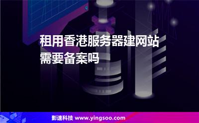 租用香港服務(wù)器建網(wǎng)站需要備案嗎 租用香港服務(wù)器建網(wǎng)站需要備案嗎