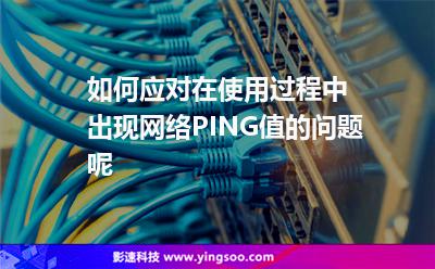 服務(wù)器網(wǎng)絡(luò):如何應(yīng)對在使用過程中出現(xiàn)網(wǎng)絡(luò)PING值的問題呢 服務(wù)器網(wǎng)絡(luò)