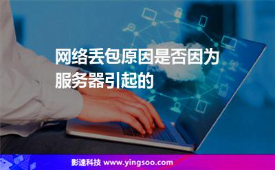 網(wǎng)絡(luò)丟包原因是否因為服務器引起的 網(wǎng)絡(luò)丟包原因是否因為服務器引起的