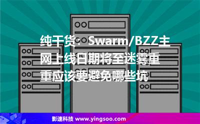 純干貨:Swarm/BZZ主網(wǎng)上線日期將至迷霧重重應(yīng)該要避免哪些坑 純干貨:Swarm/BZZ主網(wǎng)上線日期將至迷霧重重應(yīng)該要避免哪些坑