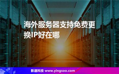海外服務(wù)器支持免費(fèi)更換IP好在哪 海外服務(wù)器支持免費(fèi)更換IP好在哪