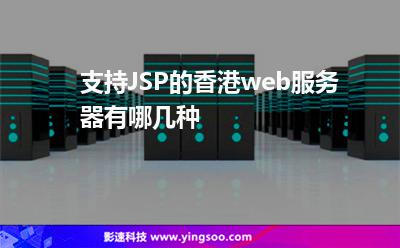 支持JSP的香港web服務(wù)器有哪幾種 支持JSP的香港web服務(wù)器有哪幾種