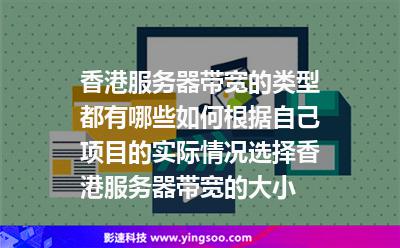 香港服務(wù)器帶寬的類型都有哪些?如何根據(jù)自己項(xiàng)目的實(shí)際情況選擇香港服務(wù)器帶寬的大小 香港服務(wù)器帶寬的類型都有哪些?如何根據(jù)自己項(xiàng)目的實(shí)際情況選擇香港服務(wù)器帶寬的大小