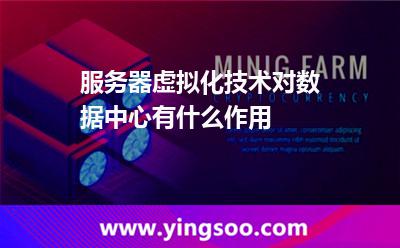 服務(wù)器虛擬化技術(shù)對(duì)數(shù)據(jù)中心有什么作用 服務(wù)器虛擬化技術(shù)對(duì)數(shù)據(jù)中心有什么作用