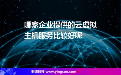 哪家企業(yè)提供的云虛擬主機(jī)服務(wù)比較好呢 哪家企業(yè)提供的云虛擬主機(jī)服務(wù)比較好呢