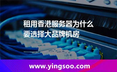 租用香港服務(wù)器為什么要選擇大品牌機房 租用香港服務(wù)器為什么要選擇大品牌機房