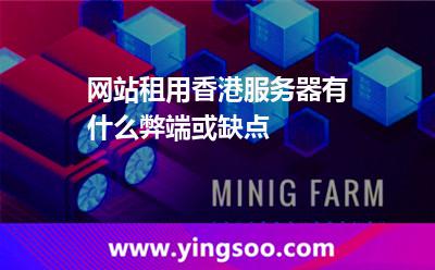 網(wǎng)站租用香港服務(wù)器有什么弊端或缺點(diǎn) 網(wǎng)站租用香港服務(wù)器有什么弊端或缺點(diǎn)