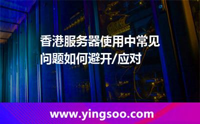 香港服務(wù)器使用中常見問題，如何避開/應(yīng)對(duì)