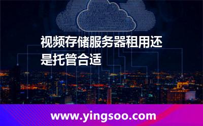 視頻存儲服務(wù)器_視頻存儲服務(wù)器租用還是托管合適  視頻存儲服務(wù)器