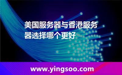 美國服務(wù)器與香港服務(wù)器選擇哪個(gè)更好 美國服務(wù)器與香港服務(wù)器選擇哪個(gè)更好