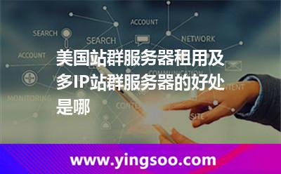 美國站群服務器租用及多IP站群服務器的好處是哪